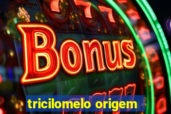 tricilomelo origem